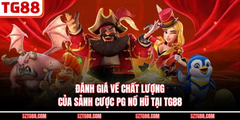 Đánh giá về chất lượng của sảnh cược PG nổ hũ tại TG88
