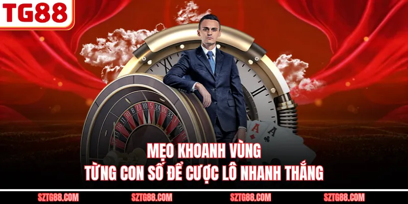 Mẹo khoanh vùng từng con số để cược lô nhanh thắng