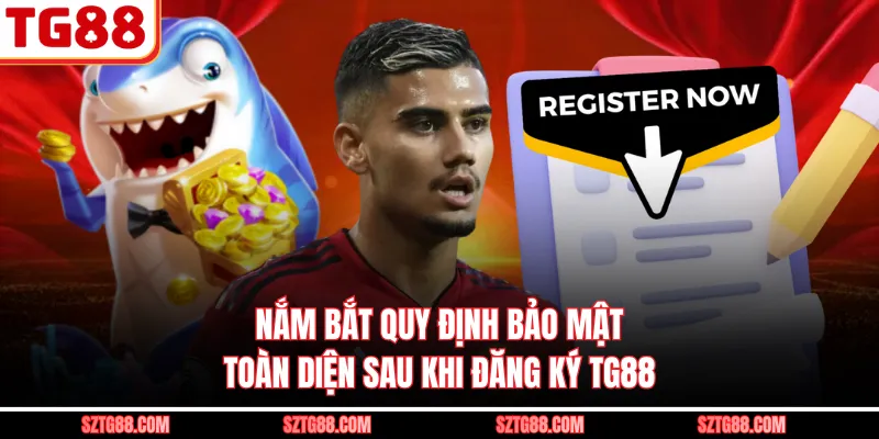 Nắm bắt quy định bảo mật toàn diện sau khi đăng ký TG88