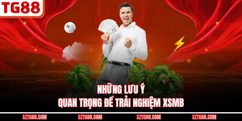 Những lưu ý quan trọng để trải nghiệm XSMB 