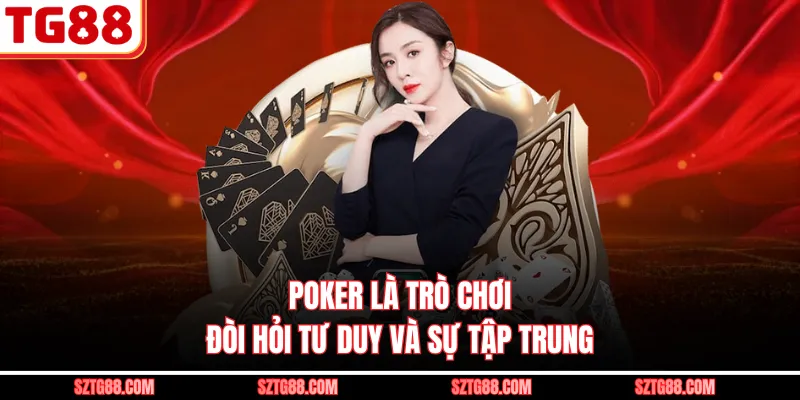 Poker là trò chơi đòi hỏi tư duy và sự tập trung