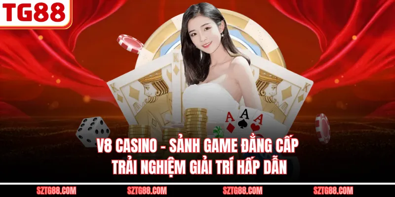 V8 Casino - Sảnh Game Đẳng Cấp, Trải Nghiệm Giải Trí Hấp Dẫn